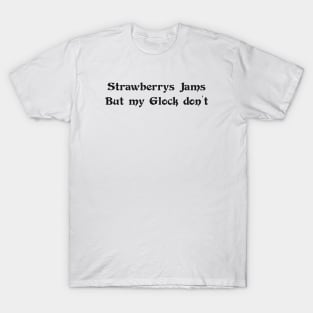 Strawberrys Jams But my Glock don’t T-Shirt